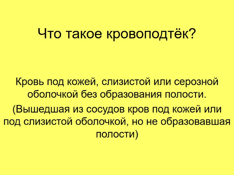 Что такое кровоподтёк? Кровь под кожей, слизистой или серозной оболочкой без образования полости. (Вышедшая